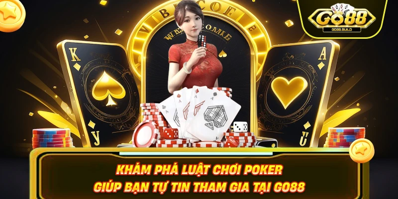 Khám Phá Luật Chơi Poker Giúp Bạn Tự Tin Tham Gia Tại GO88