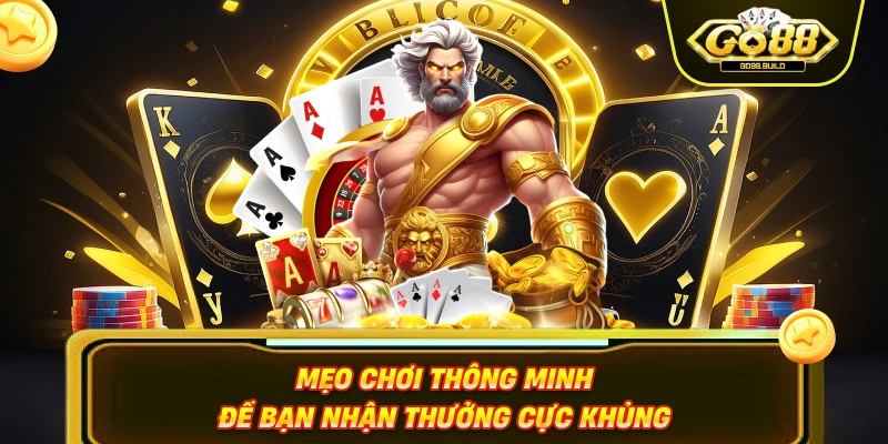 Mẹo chơi thông minh để bạn nhận thưởng cực khủng